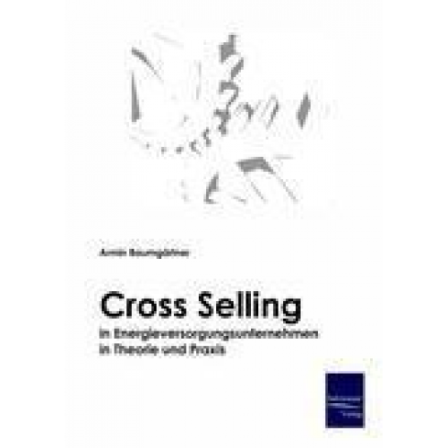 Armin Baumgärtner - Cross-Selling in Energieversorgungsunternehmen in Theorie und Praxis