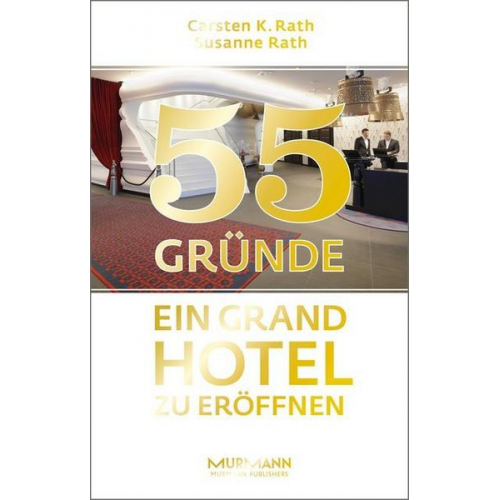 Carsten K. Rath & Susanne Rath - 55 Gründe, ein Grand Hotel zu eröffnen