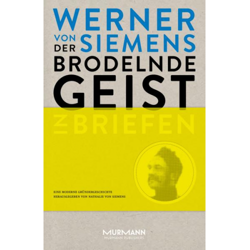 Werner Siemens - Der brodelnde Geist. Werner von Siemens in Briefen