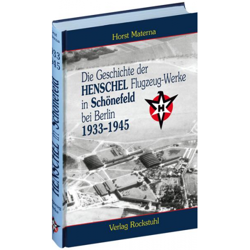 Horst Materna - Die Geschichte der Henschel Flugzeug-Werke A.G. in Schönefeld bei Berlin 1933 bis 1945