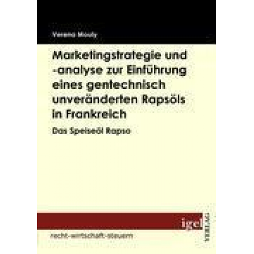 Verena Mouly - Marketingstrategie und -analyse zur Einführung eines gentechnisch unveränderten Rapsöls in Frankreich