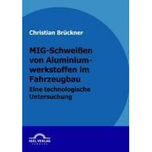 Christian Brückner - MIG-Schweißen von Aluminiumwerkstoffen im Fahrzeugbau