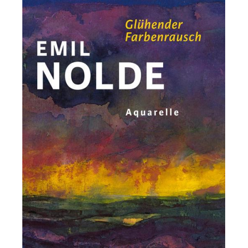 Emil Nolde. Glühender Farbenrausch