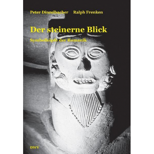 Peter Dinzelbacher & Ralph Frenken - Der steinerne Blick. Symbolköpfe der Romanik