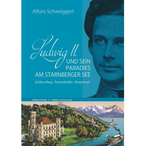 Alfons Schweiggert - Ludwig II. und sein Paradies am Starnberger See