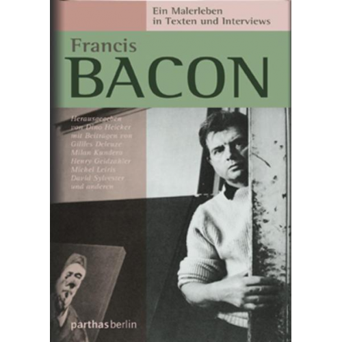 Dino Heicker - Francis Bacon – Ein Malerleben in Texten und Interviews