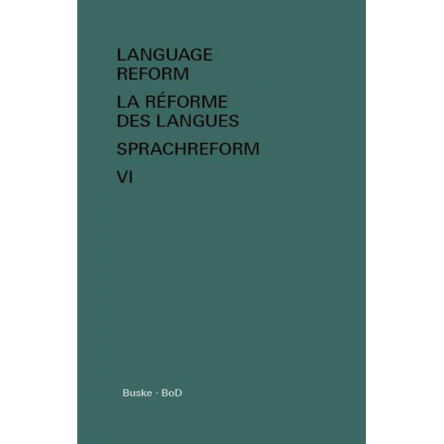 Language Reform - La réforme des langues - Sprachreform / Language Reform – History and Future. Volume VI