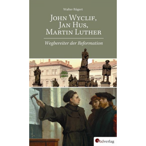 Walter Rügert - John Wyclif, Jan Hus, Martin Luther: Wegbereiter der Reformation