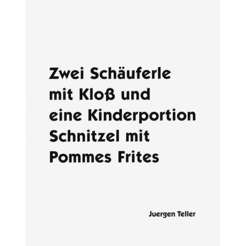 Juergen Teller - Zwei Schäuferle mit Kloß und eine Kinderportion Schnitzel mit Pommes Frites