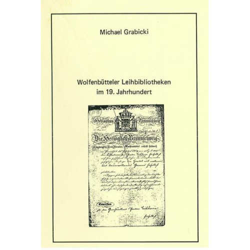 Michael Grabicki - Wolfenbütteler Leihbibliotheken im 19. Jahrhundert