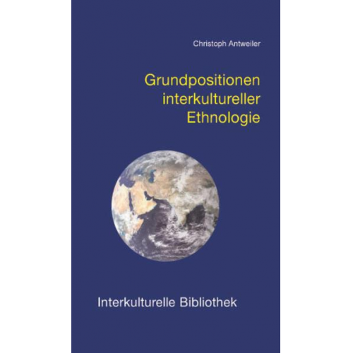 Christoph Antweiler - Grundpositionen interkultureller Ethnologie