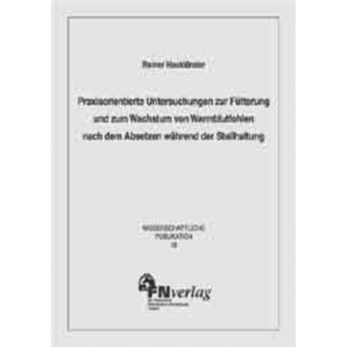 Rainer Hackländer - Praxisorientierte Untersuchungen zur Fütterung und zum Wachstum von Warmblutfohlen nach dem Absetzen während der Stallhaltung