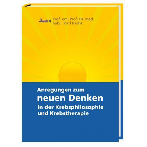 Karl Hecht - Anregungen zum neuen Denken in der Krebsphilosophie und Krebstherapie