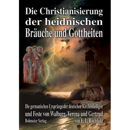 Ernst Ludwig Rochholz - Die Christianisierung der heidnischen Bräuche und Gottheiten