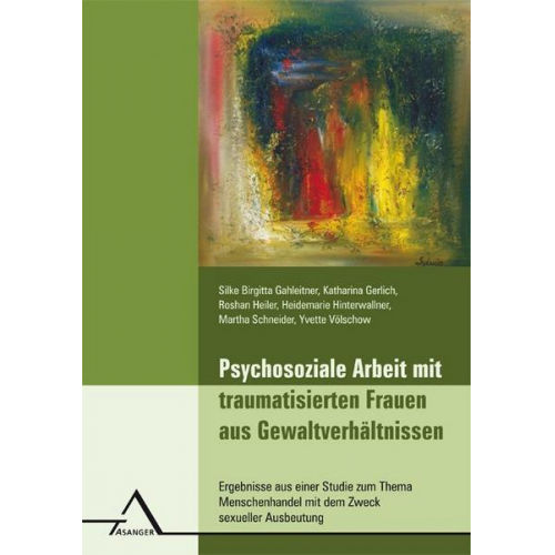 Silke Birgitta Gahleitner & Katharina Gerlich & Roshan Heiler & Heidemarie Hinterwallner & Martha Schneider - Psychosoziale Arbeit mit traumatisierten Frauen aus Gewaltverhältnissen