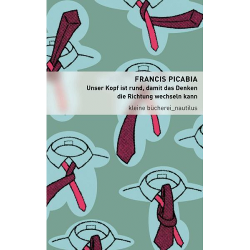 Francis Picabia - Unser Kopf ist rund, damit das Denken die Richtung wechseln kann