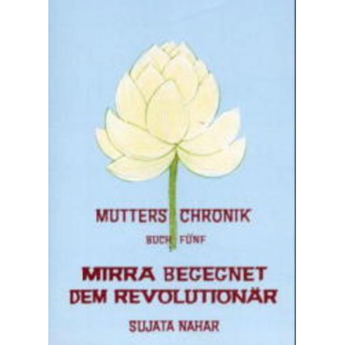 Sujata Nahar - Die Mutter. Die Biographie / Mirra begegnet dem Revolutionär