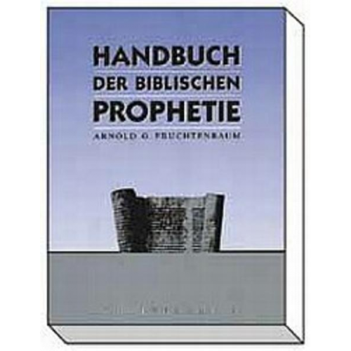 Arnold G. Fruchtenbaum - Handbuch der biblischen Prophetie