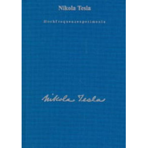 Nikola Tesla - Gesamtausgabe / Hochfrequenzexperimente und Patente