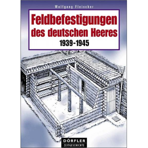 Wolfgang Fleischer - Feldbefestigungen des deutschen Heeres 1939-1945