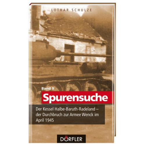 Lothar Schulze - Spurensuche Band 9: Der Kessel Halbe-Baruth-Radeland - der Durchbruch zur Armee Wenck im April 1945