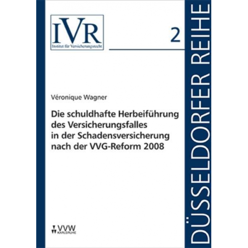 Véronique Wagner - Die schuldhafte Herbeiführung des Versicherungsfalles in der Schadensversicherung nach der VVG-Reform 2008