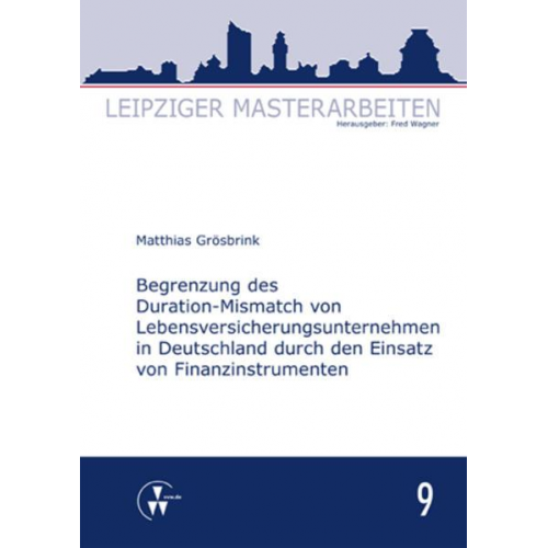 Matthias Grösbrink - Begrenzung des Duration-Mismatch von Lebensversicherungsunternehmen in Deutschland durch den Einsatz von Finanzinstrumenten