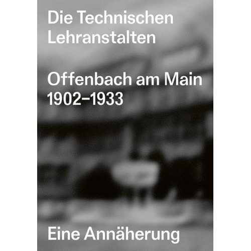 Kai Vöckler & Christian Welzbacher - Die Technischen Lehranstalten Offenbach am Main 1902–1933.