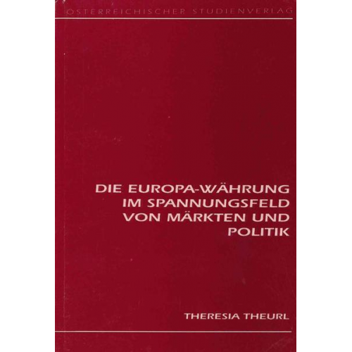 Theresia Theurl - Die Europa-Währung im Spannungsfeld von Märkten und Politik