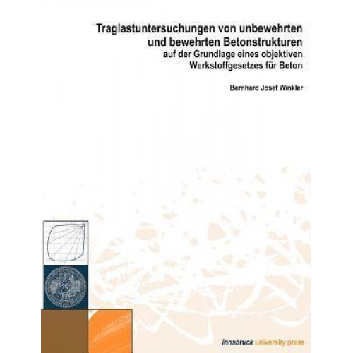 Bernhard Josef Winkler - Traglastuntersuchungen von unbewehrten und bewehrten Betonstrukturen auf der Grundlage eines Objektiven Werkstoffgesetze