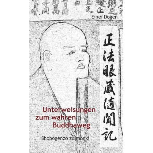 Eihei Dogen & Dogen-Zenji & Meister Dogen - Unterweisungen zum wahren Buddha-Weg. Shobogenzo Zuimonki