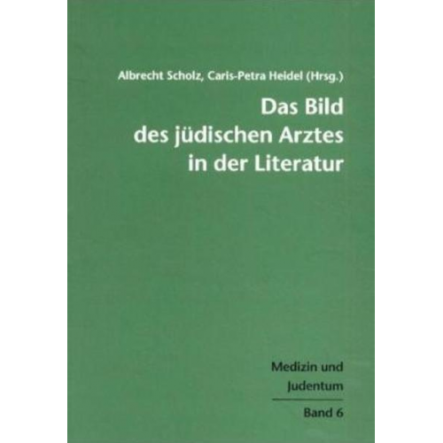 Albrecht Scholz & Caris-Petra Heidel - Das Bild des jüdischen Arztes in der Literatur