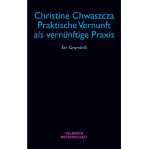 Christine Chwaszcza - Praktische Vernunft als vernünftige Praxis