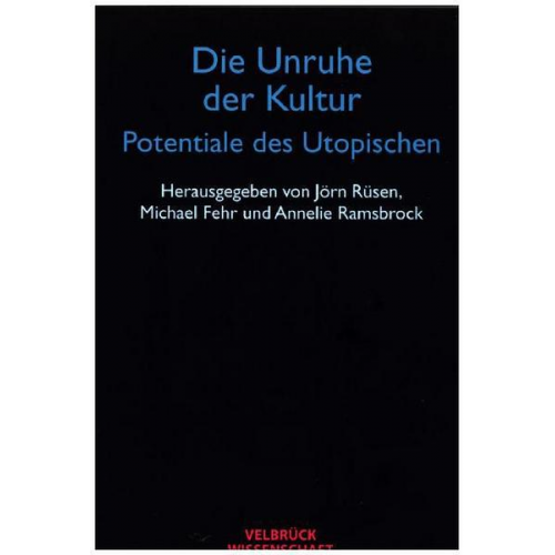 Jörn Rüsen & Michael Fehr & Annelie Ramsbrock - Die Unruhe der Kultur - Potentiale des Utopischen