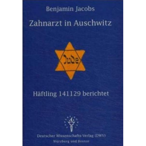 Benjamin Jacobs - Zahnarzt in Auschwitz. Häftling 141129 berichtet