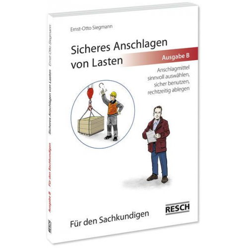 Ernst-Otto Siegmann - Sicheres Anschlagen von Lasten Ausgabe B: Für den Sachkundigen