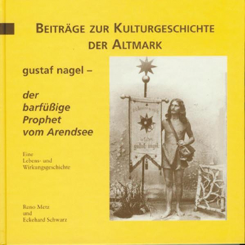 Reno Metz & Eckehard Schwarz - Gustaf Nagel - der barfüssige Prophet vom Arendsee