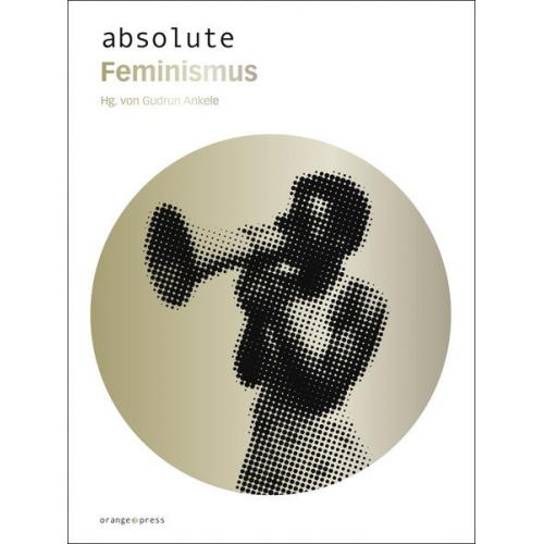 Gudrun Ankele - Absolute Feminismus