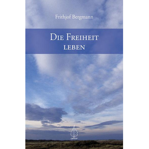 Frithjof Bergmann - Die Freiheit leben