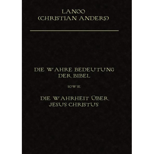 Christian Anders - Die wahre Bedeutung der Bibel sowie die Wahrheit über Jesus Christus