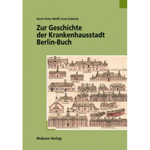 Arno Kalinich & Horst-Peter Wolff - Zur Geschichte der Krankenhausstadt Berlin-Buch