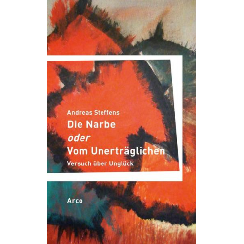 Andreas Steffens - Die Narbe oder Vom Unerträglichen