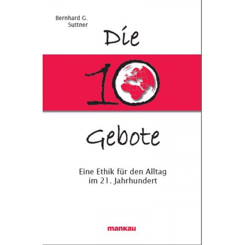 Bernhard G. Suttner - Die 10 Gebote. Eine Ethik für den Alltag im 21. Jahrhundert