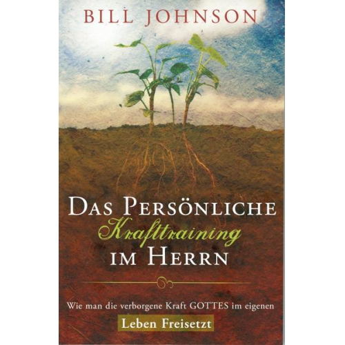 Bill Johnson - Das persönliche Krafttraining im Herrn