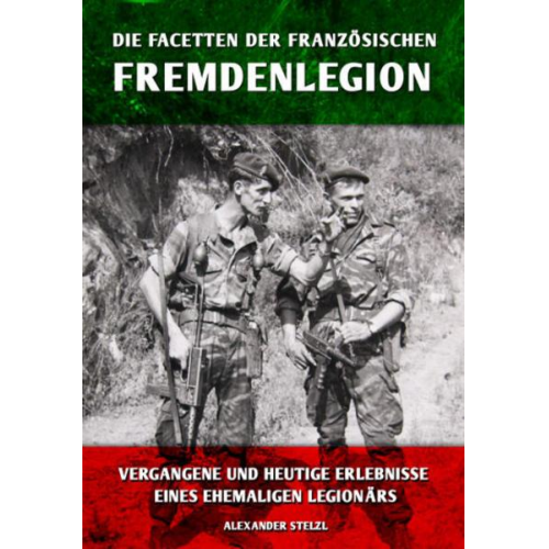 Alexander Stelzl - Die Facetten der französischen Fremdenlegion