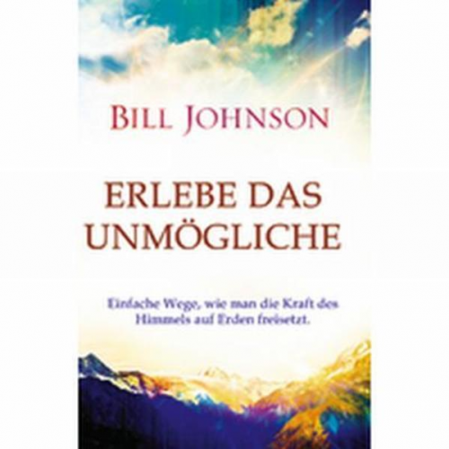 Bill Johnson - Erlebe das Unmögliche