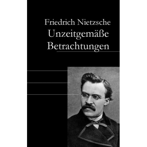 Friedrich Nietzsche - Unzeitgemäße Betrachtungen