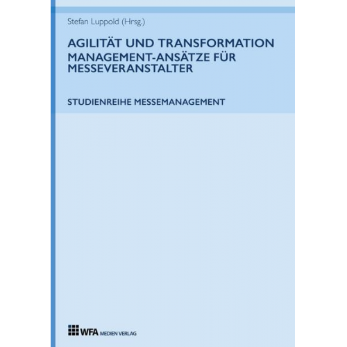 Stefan Luppold & Anna Miehlich & Jessica Richter & Lang Lisa-Marie & Eva Muhle - Agilität und Transformation: Management-Ansätze für Messeveranstalter