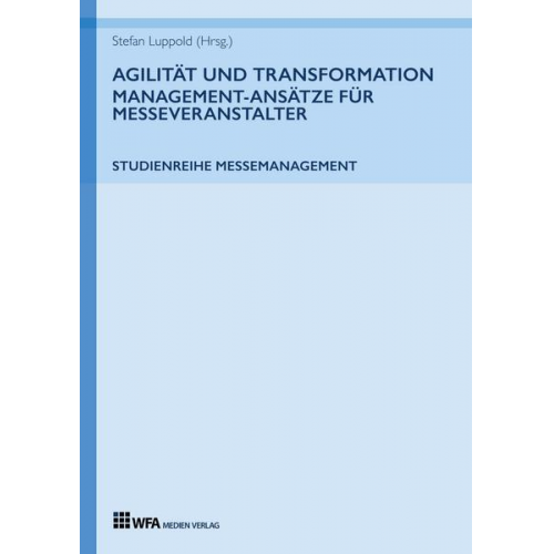 Stefan Luppold & Anna Miehlich & Jessica Richter & Lang Lisa-Marie & Eva Muhle - Agilität und Transformation: Management-Ansätze für Messeveranstalter