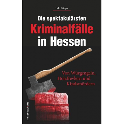 Udo Bürger - Die spektakulärsten Kriminalfälle in Hessen